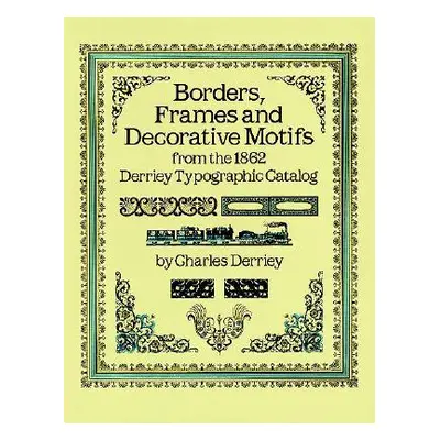 "Borders, Frames and Decorative Motifs from the 1862 Derriey Typographic Catalog" - "" ("Derriey