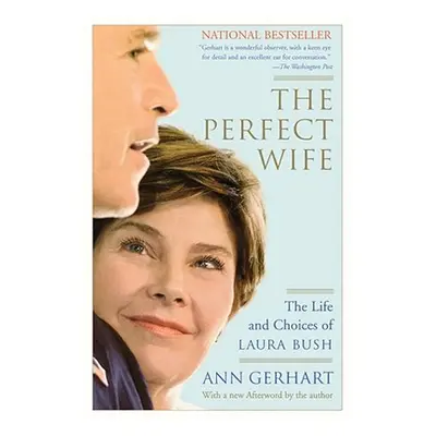 "The Perfect Wife: The Life and Choices of Laura Bush" - "" ("Gerhart Ann")