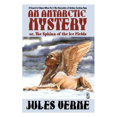 "An Antarctic Mystery; Or, the Sphinx of the Ice Fields: A Sequel to Edgar Allan Poe's the Narra