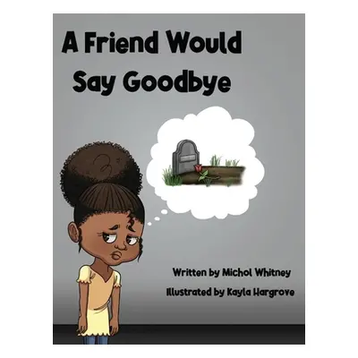 "A Friend Would Say Goodbye: Helping Children Cope with Death and Grief" - "" ("Whitney Michol M