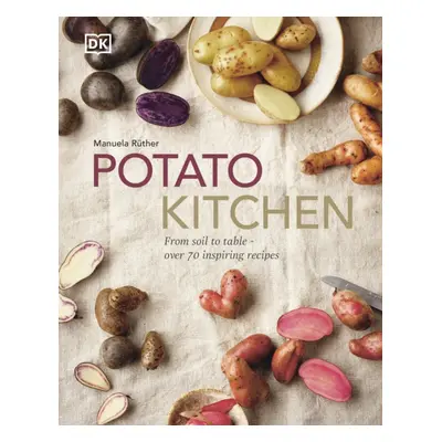 "Potato Kitchen" - "From Soil to Table - Over 70 Inspiring Recipes" ("Ruther Manuela")