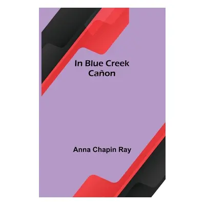 "In Blue Creek Caon" - "" ("Chapin Ray Anna")