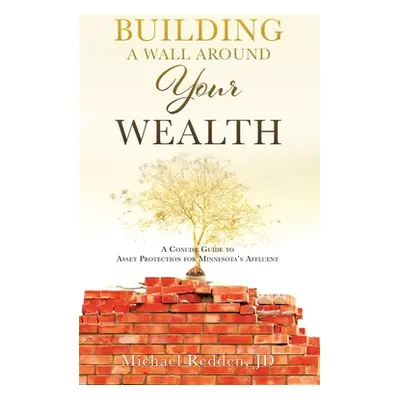 "Building a Wall Around Your Wealth: A Concise Guide to Asset Protection for Minnesota's Affluen