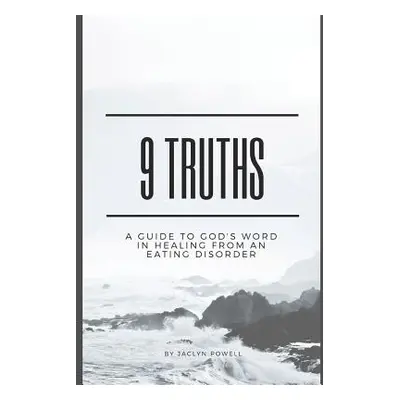 "9 Truths: A Guide to God's Word in Healing From an Eating Disorder" - "" ("Powell Jaclyn")