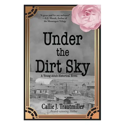 "Under the Dirt Sky: A Young Adult Historical Novel" - "" ("Trautmiller Callie J.")