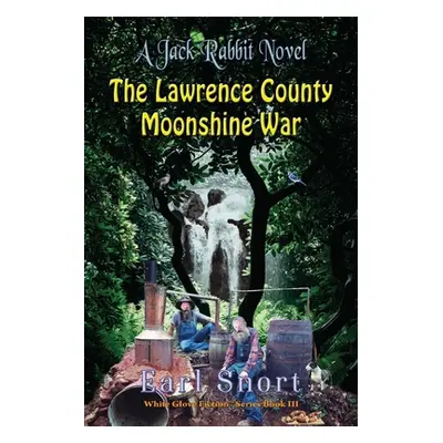 "The Lawrence County Moonshine War: A Jack Rabbit Novel" - "" ("Snort Earl")