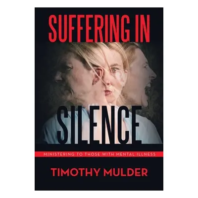 "Suffering in Silence: Ministering to Those with Mental Illness" - "" ("Mulder Timothy")