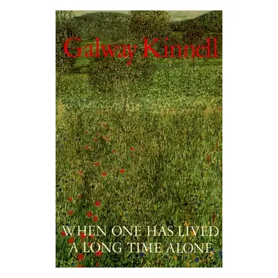 "When One Has Lived a Long Time Alone" - "" ("Kinnell Galway")