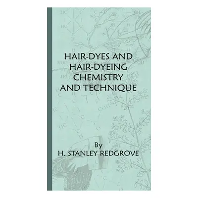 "Hair-Dyes And Hair-Dyeing Chemistry And Technique" - "" ("Redgrove H. Stanley")