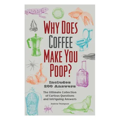 "Why Does Coffee Make You Poop?: The Ultimate Collection of Curious Questions and Intriguing Ans