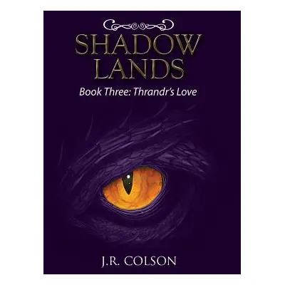 "Shadow Lands: Book Three: Thrandr's Love" - "" ("Colson J. R.")