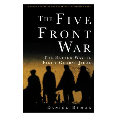 "The Five Front War: The Better Way to Fight Global Jihad" - "" ("Byman Daniel")