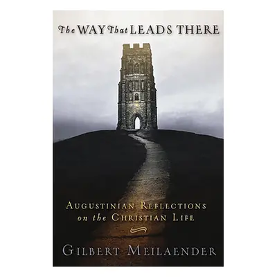 "Way That Leads There: Augustinian Reflections on the Christian Life" - "" ("Meilaender Gilbert"