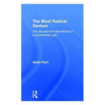 "The Most Radical Gesture: The Situationist International in a Postmodern Age" - "" ("Plant Sadi