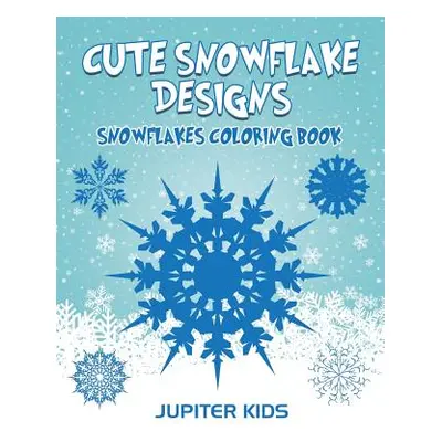 "Cute Snowflake Designs: Snowflakes Coloring Book" - "" ("Jupiter Kids")