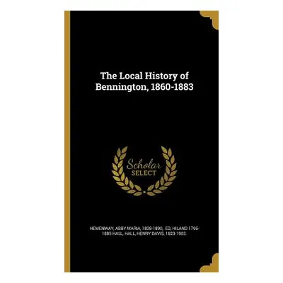 "The Local History of Bennington, 1860-1883" - "" ("Hemenway Abby Maria 1828-1890")