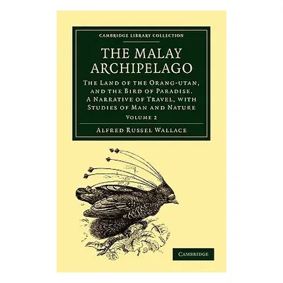 "The Malay Archipelago: The Land of the Orang-Utan, and the Bird of Paradise. a Narrative of Tra