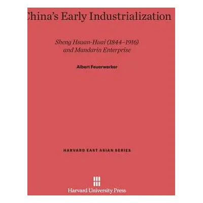 "China's Early Industrialization: Sheng Hsuan-Huai (1844-1916) and Mandarin Enterprise" - "" ("F