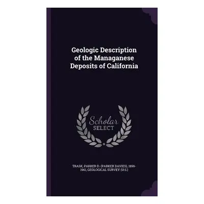 "Geologic Description of the Managanese Deposits of California" - "" ("Trask Parker D. 1899-1961