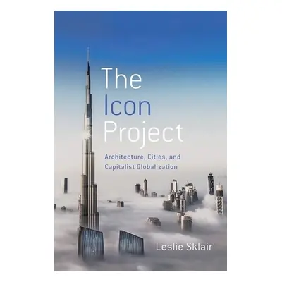 "Icon Project: Architecture, Cities, and Capitalist Globalization" - "" ("Sklair Leslie")