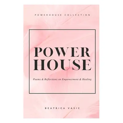 "The Powerhouse Collection: A collection of poetry and reflections on empowerment and healing" -