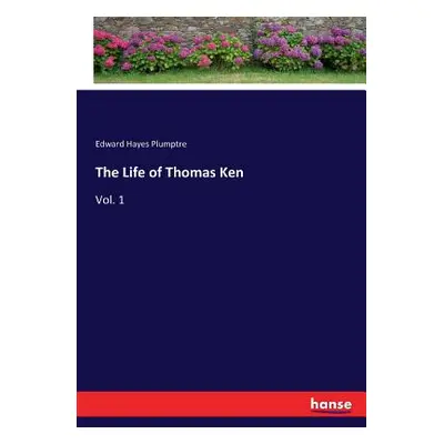 "The Life of Thomas Ken: Vol. 1" - "" ("Plumptre Edward Hayes")