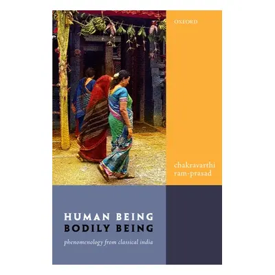 "Human Being, Bodily Being: Phenomenology from Classical India" - "" ("Ram-Prasad Chakravarthi")