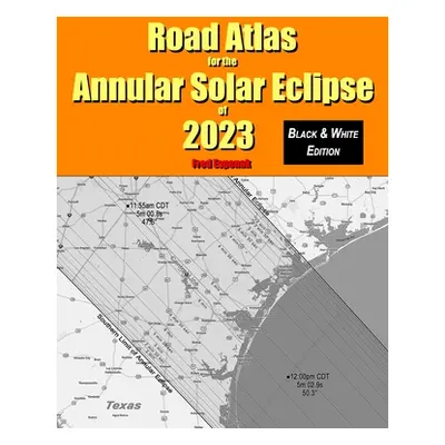 "Road Atlas for the Annular Solar Eclipse of 2023 - Black & White Edition" - "" ("Espenak Fred")