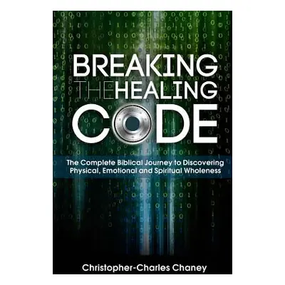 "Breaking The Healing Code" - "" ("Chaney Christopher-Charles")