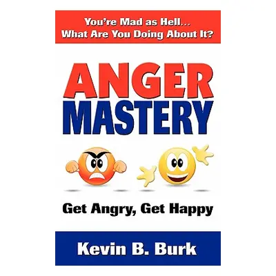 "Anger Mastery" - "" ("Burk Kevin B.")