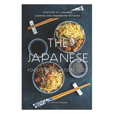 "The Japanese Food Preservation Guide: Discover 25 Japanese Canning and Preserving Methods" - ""