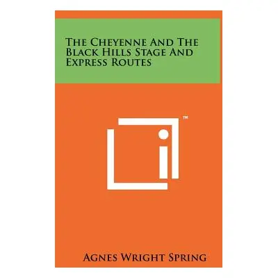 "The Cheyenne and the Black Hills Stage and Express Routes" - "" ("Spring Agnes Wright")