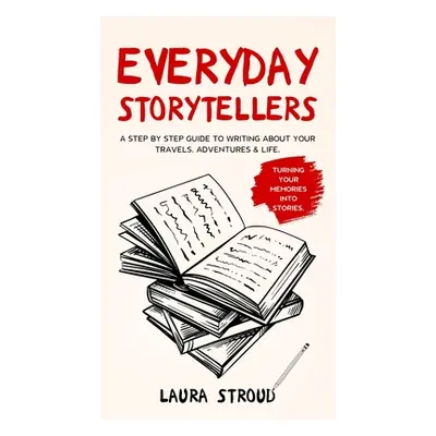 "Everyday Storytellers: A step by step guide to writing about your travels, adventures & life" -