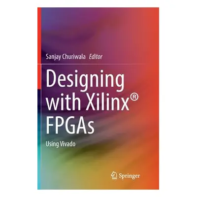 "Designing with Xilinx(r) FPGAs: Using Vivado" - "" ("Churiwala Sanjay")