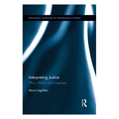 "Interpreting Justice: Ethics, Politics and Language" - "" ("Inghilleri Moira")