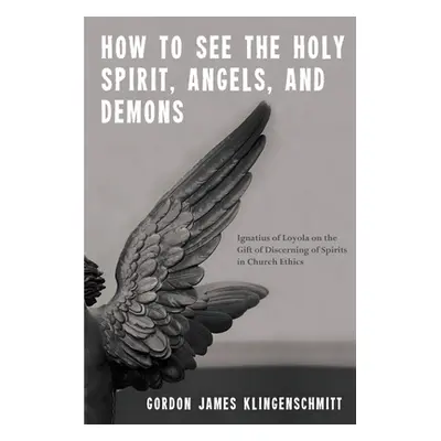 "How to See the Holy Spirit, Angels, and Demons: Ignatius of Loyola on the Gift of Discerning of