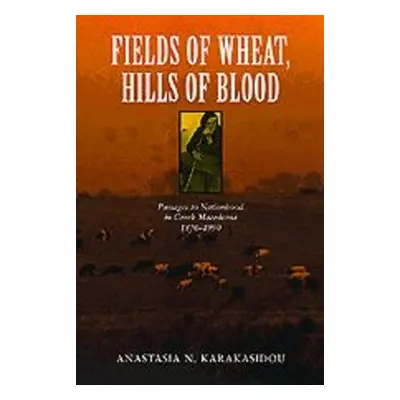 "Fields of Wheat, Hills of Blood: Passages to Nationhood in Greek Macedonia, 1870-1990" - "" ("K