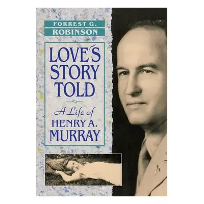 "Love's Story Told: A Life of Henry A. Murray" - "" ("Robinson Forrest G.")