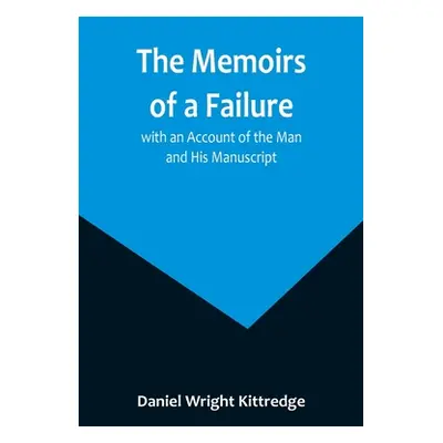 "The Memoirs of a Failure: with an Account of the Man and His Manuscript" - "" ("Wright Kittredg