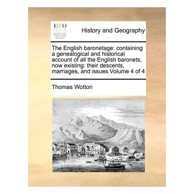 "The English baronetage: containing a genealogical and historical account of all the English bar