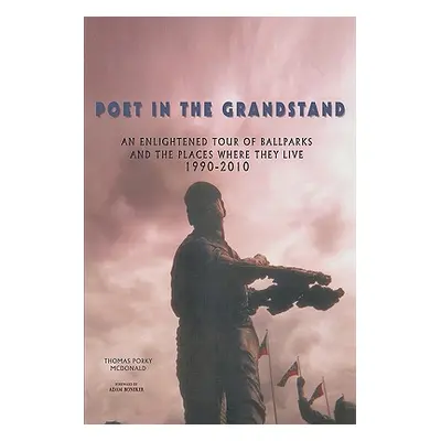 "Poet in the Grandstand: An Enlightened Tour of Ballparks and the Places Where They Live: 1990-2