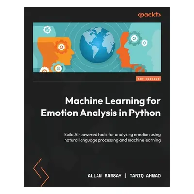 "Machine Learning for Emotion Analysis in Python: Build AI-powered tools for analyzing emotion u