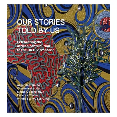 "Our Stories Told By Us: Celebrating the African Contribution to the UK HIV Response" - "" ("Nam