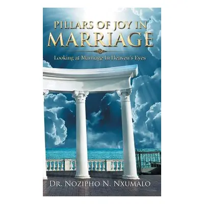 "Pillars of Joy in Marriage: Looking at Marriage in Heaven's Eyes" - "" ("Nxumalo Nozipho N.")