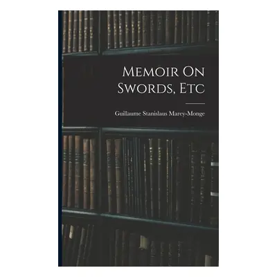 "Memoir On Swords, Etc" - "" ("Marey-Monge Guillaume Stanislaus")