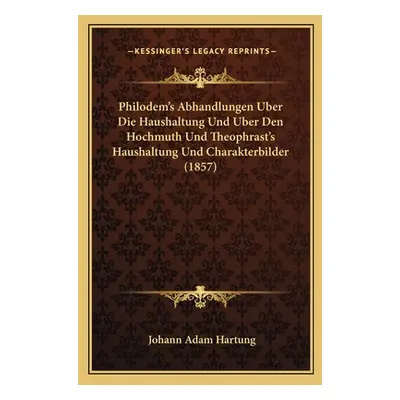 "Philodem's Abhandlungen Uber Die Haushaltung Und Uber Den Hochmuth Und Theophrast's Haushaltung