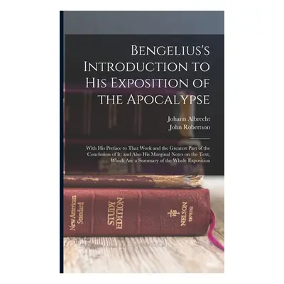 "Bengelius's Introduction to His Exposition of the Apocalypse: With His Preface to That Work and