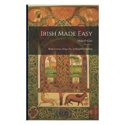 "Irish Made Easy: Being Lessons, Songs, Etc. in Simplified Spelling" - "" ("Cuv Shn .")