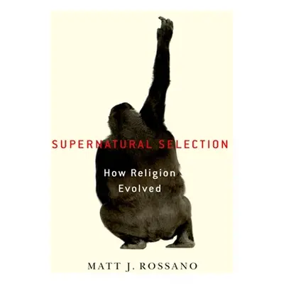 "Supernatural Selection: How Religion Evolved" - "" ("Rossano Matthew J.")