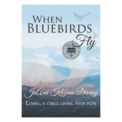 "When Bluebirds Fly: Losing a Child, Living With Hope" - "" ("Deveny Joann Kuzma")